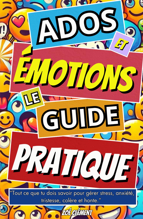 Ados & émotions: le guide pratique